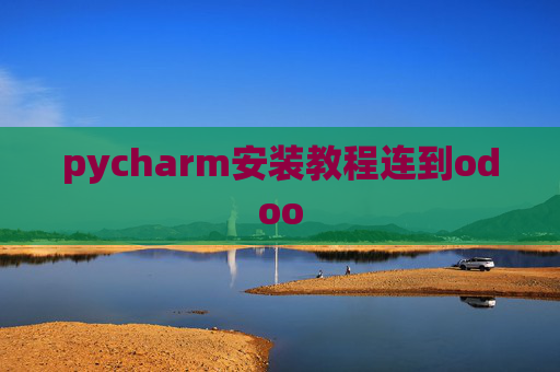 pycharm安装教程连到odoo pycharm安装教程连到odoo